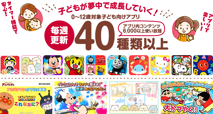 毎週更新40種類以上 アプリ内コンテンツ6,000以上使い放題 タイマー機能であんしん！アプリで楽しい！子どもが夢中で成長していく！