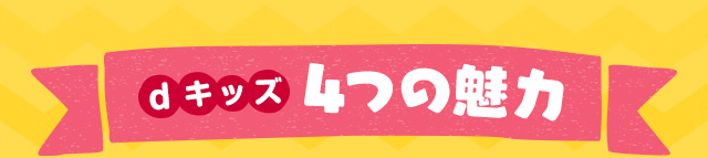 dキッズ 4つの魅力