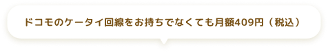 ドコモのケータイ回線をお持ちでなくても月額409円(税込)
