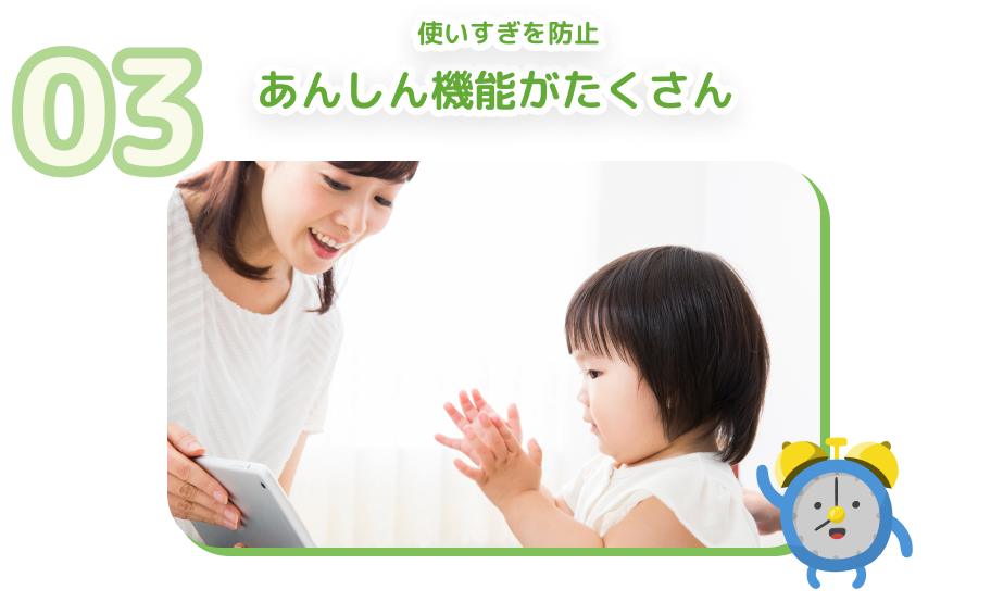 03 使いすぎを防止 あんしん機能がたくさん