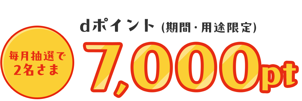 毎月抽選で2名さまdポイント（期間・用途限定）7,000pt