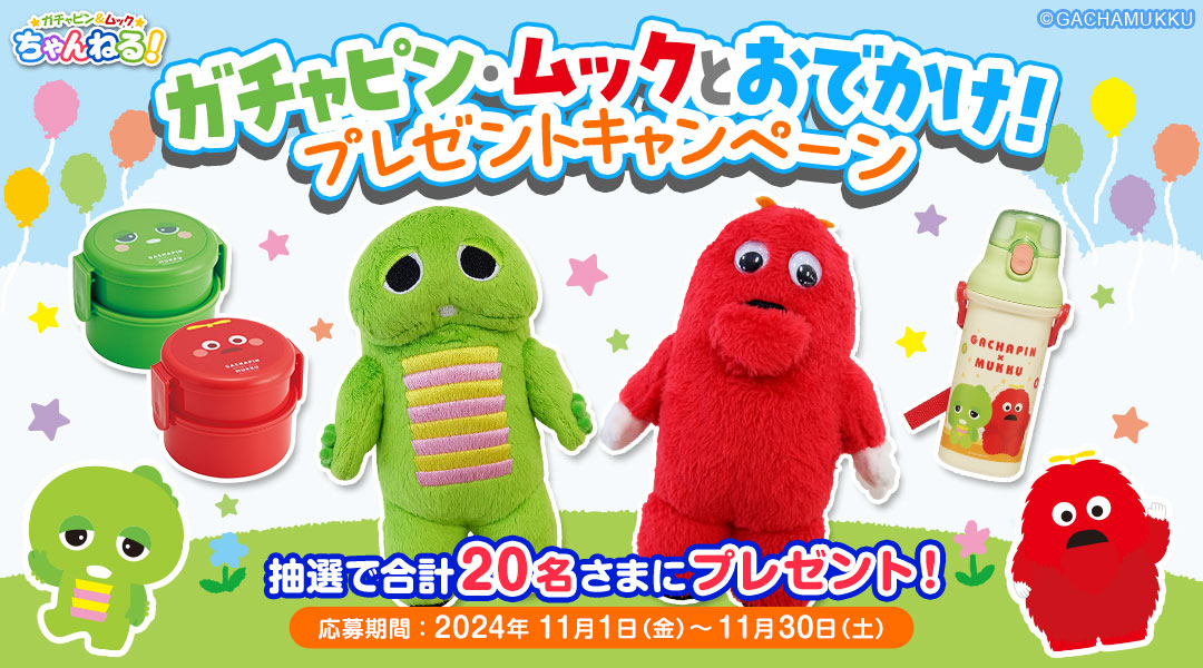 ガチャピン・ムックとおでかけ！プレゼントキャンペーン
　「dキッズ」の「ガチャピンムックちゃんねる！」をプレイしてミッションをクリアしよう！クリア後に応募された方の中から抽選で合計20名さまに「ガチャピン・ムック」グッズをプレゼント！　応募期間:2024年11月1日(金)0時00分～2024年11月30日(土)23時59分まで