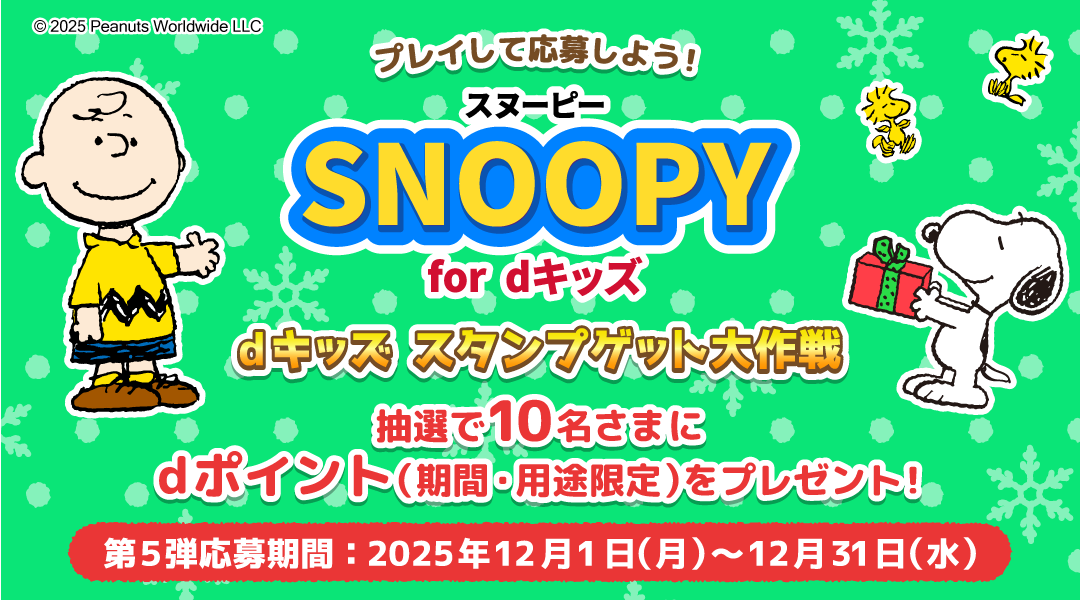 【dキッズ スタンプゲット大作戦】スヌーピーをプレイして応募しよう！抽選で10名さまにdポイント（期間・用途限定）500ptプレゼント！　第五弾 応募期間：2025年12月1日（月）～2025年12月31日（水）