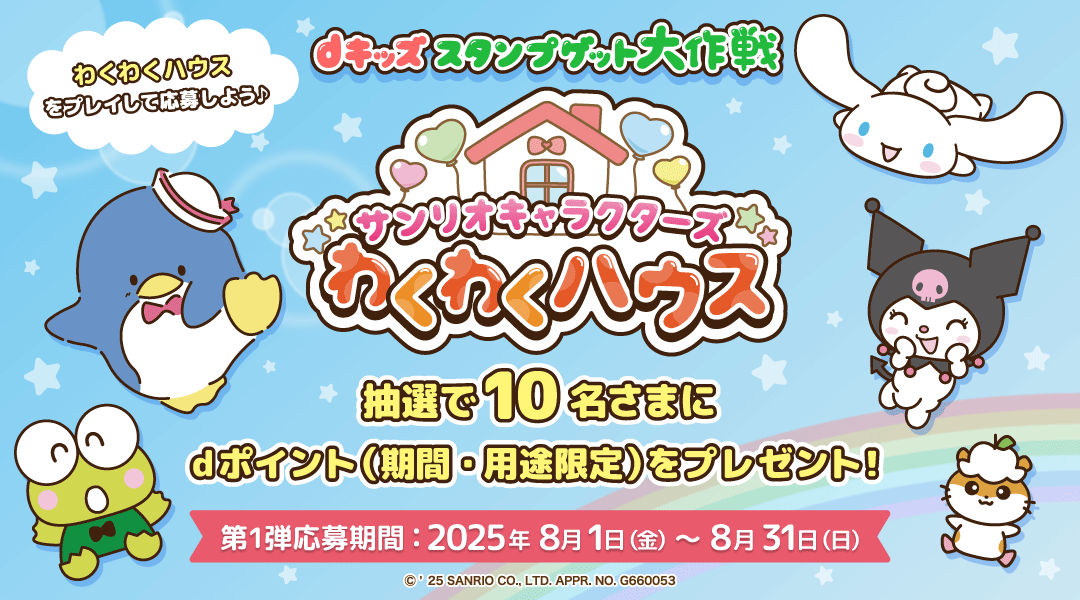 【dキッズ スタンプゲット大作戦】サンリオキャラクターズわくわくハウスをプレイして応募しよう！抽選で10名さまにdポイント（期間・用途限定）500ptプレゼント！　第一弾 応募期間：2025年8月1日（金）～2025年8月31日（日）